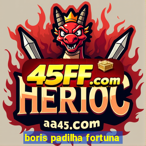 boris padilha fortuna
